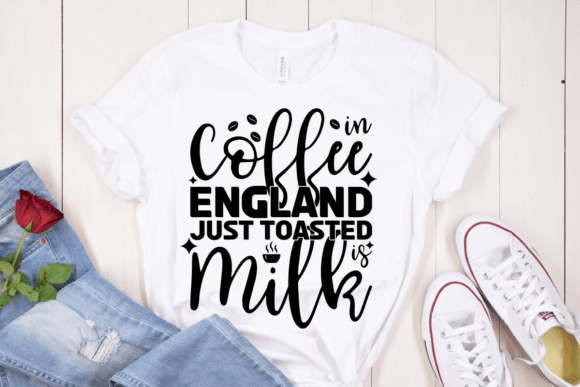 Coffee in England is Just Toasted Milk: Graphics for T-Shirt Designs