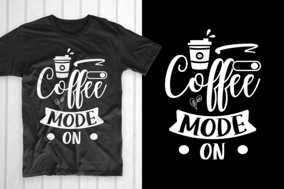 Coffee Mode on-Coffee T Shirt: Graphics & T-Shirt Designs