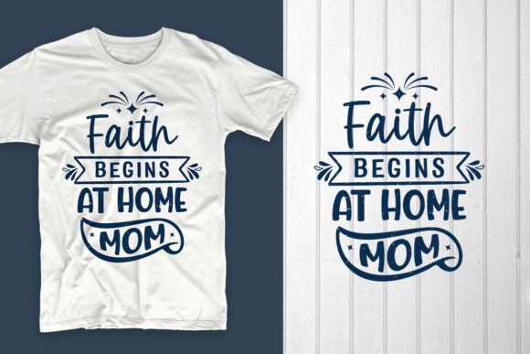 Faith Begins at Home Mom: Graphics & T-Shirt Designs