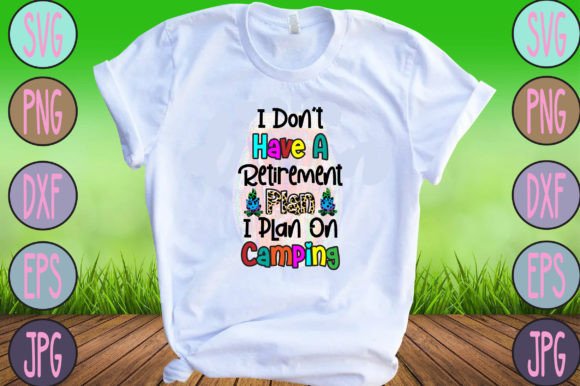 I Don’t Have a Retirement Plan I Plan On — Graphics & T-Shirt Designs