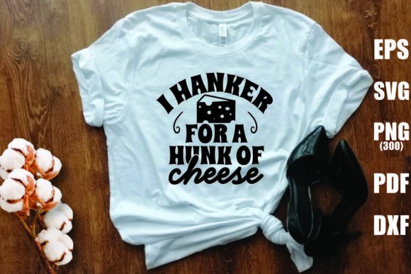 I Hanker for a Hunk of Cheese: Graphics & T-Shirt Designs