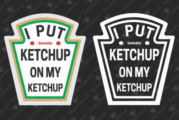 I Put Ketchup on My Ketchup Funny Foodie