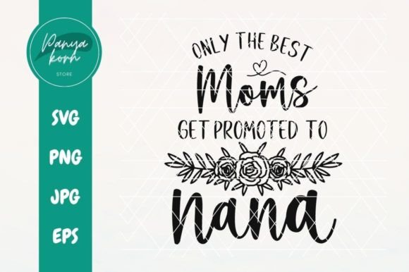 Only the Best Moms Get Promoted to Nana: Graphics & T-Shirt Designs