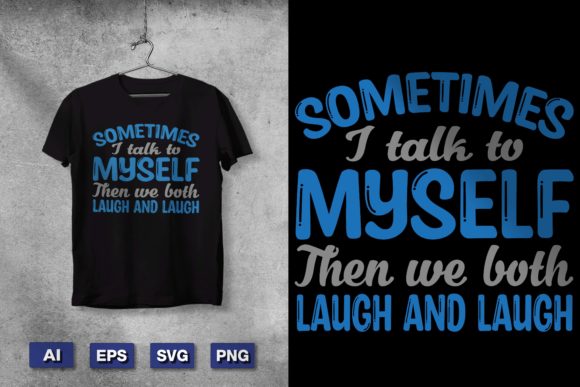 Sometimes I Talk to Myself Then We Both Laugh: Graphics & T-Shirt Designs